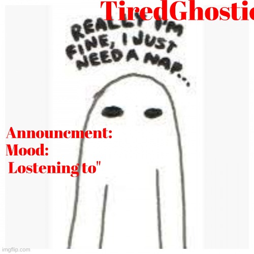 Tired Ghostie Announcment | image tagged in tired ghostie announcment | made w/ Imgflip meme maker