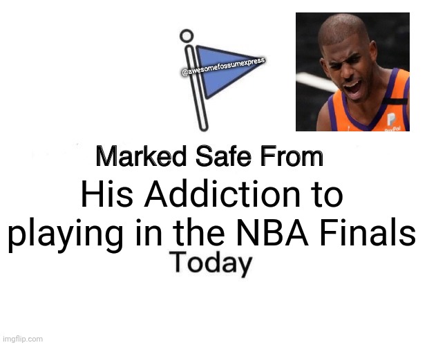 C3P | @awesomefossumexpress; His Addiction to playing in the NBA Finals | image tagged in memes,marked safe from | made w/ Imgflip meme maker