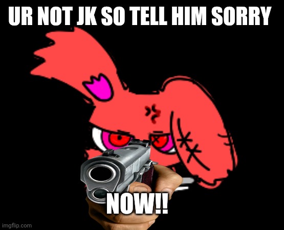 UR NOT JK SO TELL HIM SORRY NOW!! | made w/ Imgflip meme maker