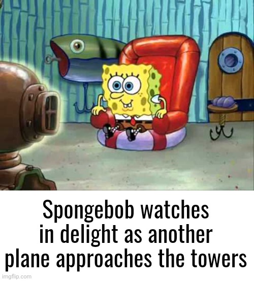 :) | Spongebob watches in delight as another plane approaches the towers | made w/ Imgflip meme maker