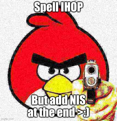 You've been trolled if you don't get it | Spell IHOP; But add NIS at the end >:) | image tagged in spell icup | made w/ Imgflip meme maker