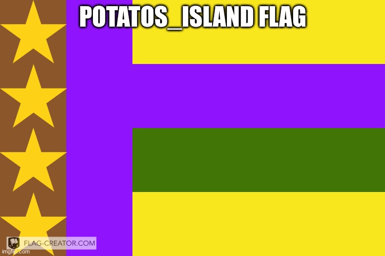 I hope y'all have a better taste in vexillology now *cough* polly *cough* | POTATOS_ISLAND FLAG | made w/ Imgflip meme maker