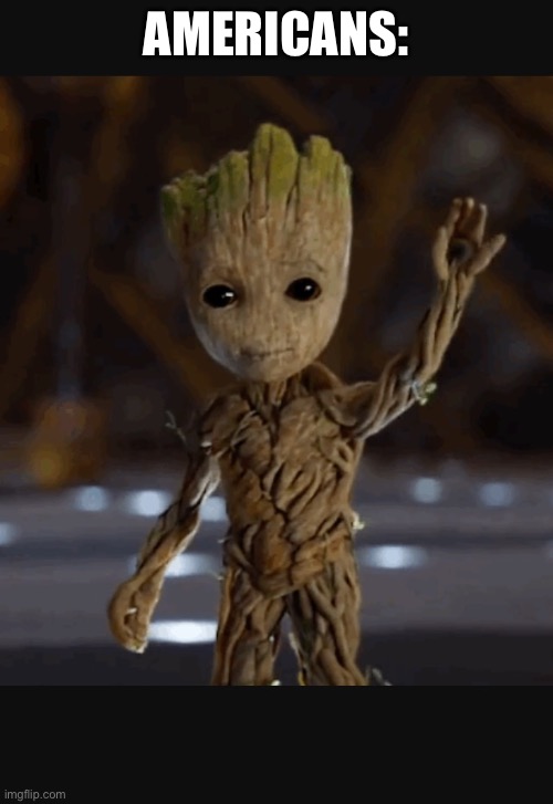 Waving baby groot | AMERICANS: | image tagged in waving baby groot | made w/ Imgflip meme maker