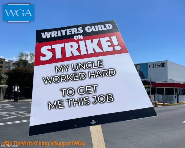 If WGA Signs were honest | MY UNCLE WORKED HARD; TO GET ME THIS JOB | image tagged in wga on strike | made w/ Imgflip meme maker