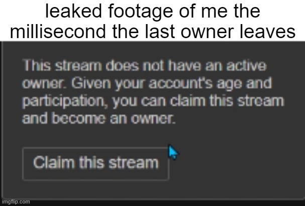 leaked footage of me the millisecond the last owner leaves | made w/ Imgflip meme maker