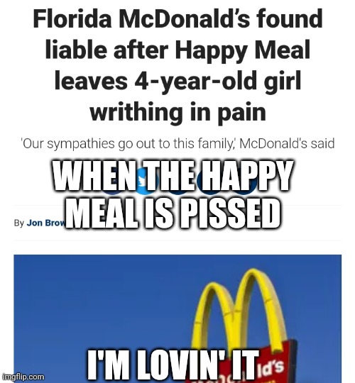 Mad meal | WHEN THE HAPPY MEAL IS PISSED; I'M LOVIN' IT | image tagged in funny,mcdonalds,happy meal | made w/ Imgflip meme maker