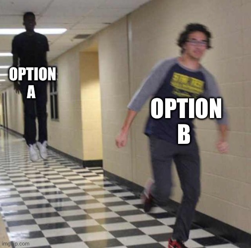 floating boy chasing running boy | OPTION A OPTION B | image tagged in floating boy chasing running boy | made w/ Imgflip meme maker