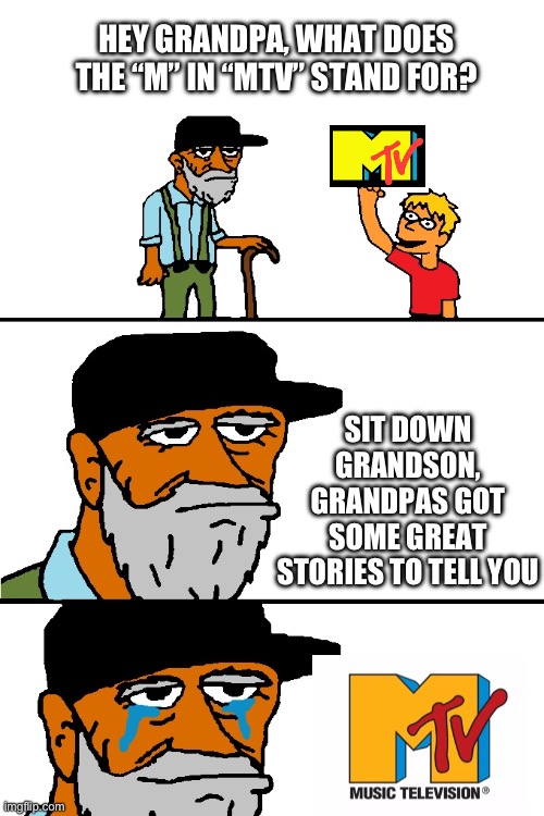 What’s MTV? | HEY GRANDPA, WHAT DOES THE “M” IN “MTV” STAND FOR? SIT DOWN GRANDSON, GRANDPAS GOT SOME GREAT STORIES TO TELL YOU | image tagged in grandpa i found this | made w/ Imgflip meme maker