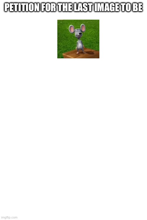 PETITION FOR THE LAST IMAGE TO BE | made w/ Imgflip meme maker