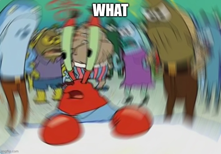 Mr Krabs Blur Meme Meme | WHAT | image tagged in memes,mr krabs blur meme | made w/ Imgflip meme maker