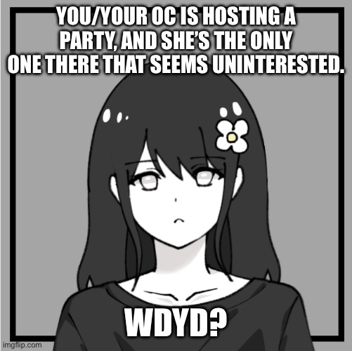 Jackie :p | YOU/YOUR OC IS HOSTING A PARTY, AND SHE’S THE ONLY ONE THERE THAT SEEMS UNINTERESTED. WDYD? | image tagged in no joke ocs,no killing/eating,no ignoring,have fun | made w/ Imgflip meme maker