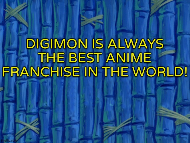 #Digimonrules | DIGIMON IS ALWAYS THE BEST ANIME FRANCHISE IN THE WORLD! | image tagged in spongebob title card meme | made w/ Imgflip meme maker