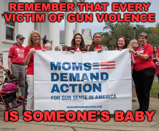 This Mothers' Day | REMEMBER THAT EVERY VICTIM OF GUN VIOLENCE; IS SOMEONE'S BABY | image tagged in moms against gun violence,mother's day,holidays,awkward moment sealion,baby,gun control | made w/ Imgflip meme maker