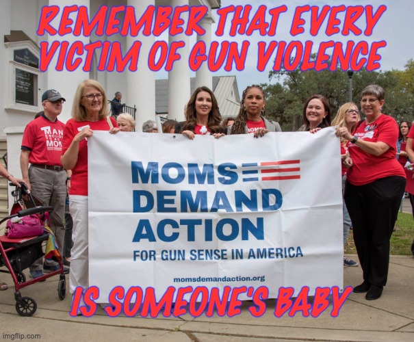 This Mother's Day (and every day) | REMEMBER THAT EVERY VICTIM OF GUN VIOLENCE; IS SOMEONE'S BABY | image tagged in moms against gun violence,motherhood,gun control,guns,crime | made w/ Imgflip meme maker