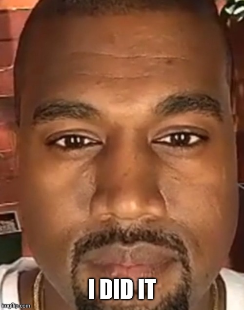 Kanye West Stare | I DID IT | image tagged in kanye west stare | made w/ Imgflip meme maker