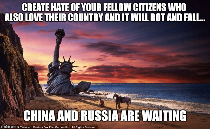 Americans hating Americans. China and Russia are waiting | CREATE HATE OF YOUR FELLOW CITIZENS WHO 
ALSO LOVE THEIR COUNTRY AND IT WILL ROT AND FALL... CHINA AND RUSSIA ARE WAITING | made w/ Imgflip meme maker