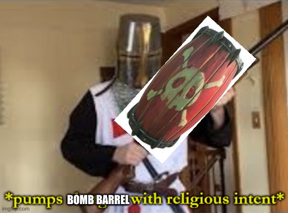 loads shotgun with religious intent | BOMB BARREL | image tagged in loads shotgun with religious intent | made w/ Imgflip meme maker