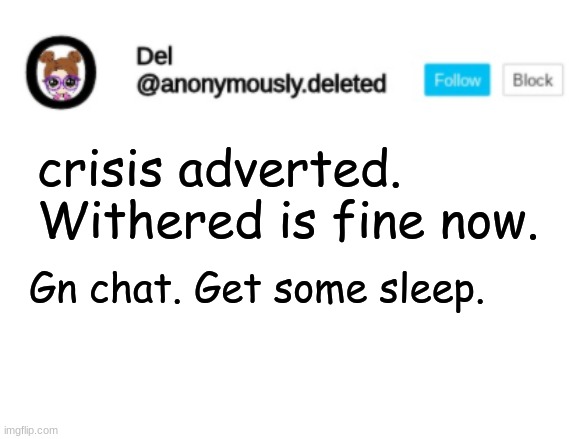 Del Announcement | crisis adverted. Withered is fine now. Gn chat. Get some sleep. | image tagged in del announcement | made w/ Imgflip meme maker