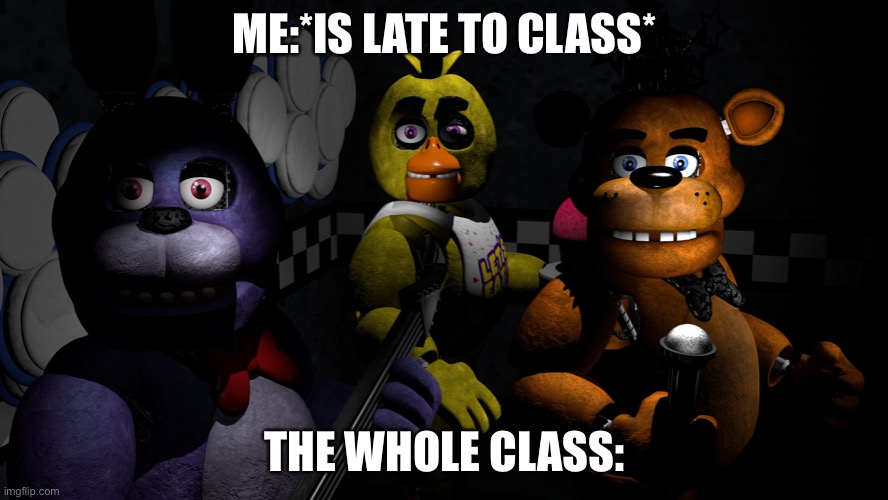 I swear even when you get back from the bathroom | ME:*IS LATE TO CLASS*; THE WHOLE CLASS: | image tagged in funny | made w/ Imgflip meme maker