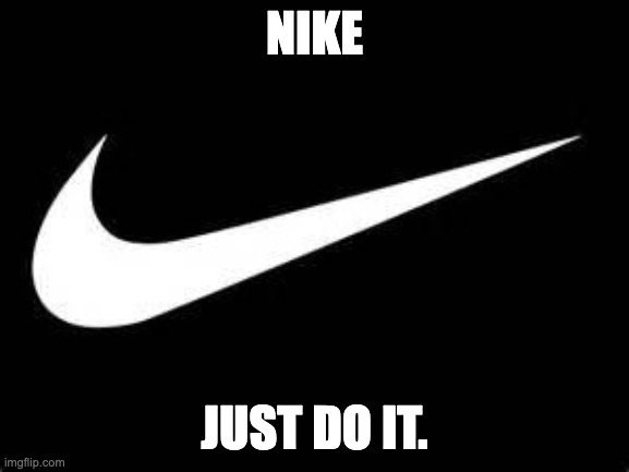 Nike Swoosh  | NIKE JUST DO IT. | image tagged in nike swoosh | made w/ Imgflip meme maker
