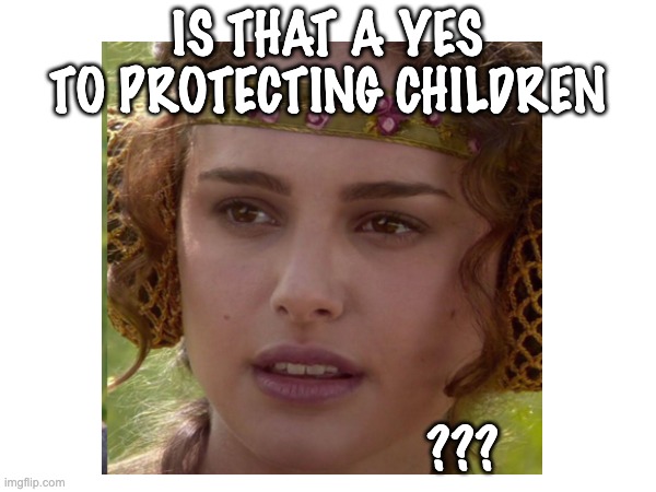 IS THAT A YES
TO PROTECTING CHILDREN ??? | made w/ Imgflip meme maker