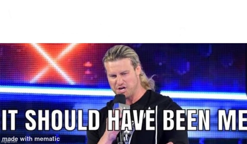 Dolph Ziggler it should have been me | image tagged in dolph ziggler it should have been me | made w/ Imgflip meme maker