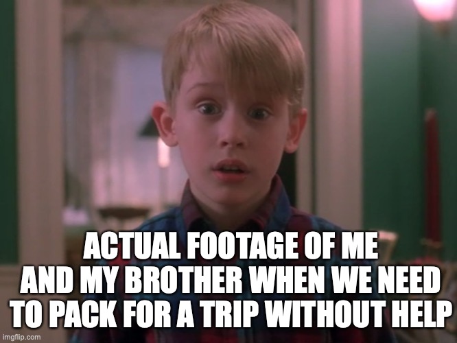 Upvote if relatable | ACTUAL FOOTAGE OF ME AND MY BROTHER WHEN WE NEED TO PACK FOR A TRIP WITHOUT HELP | image tagged in pack my suitcase home alone,trip,kevin,home alone,relatable memes | made w/ Imgflip meme maker