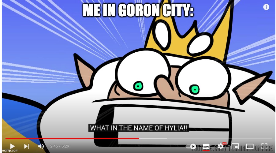 WHAT IN THE NAME OF HYLIA | ME IN GORON CITY: | image tagged in what in the name of hylia,goron city,tears of the kingdom,creepiness,cursed | made w/ Imgflip meme maker