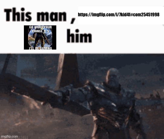 This man, _____ him | https://imgflip.com/i/7kid4f#com25451998 | image tagged in this man _____ him | made w/ Imgflip meme maker