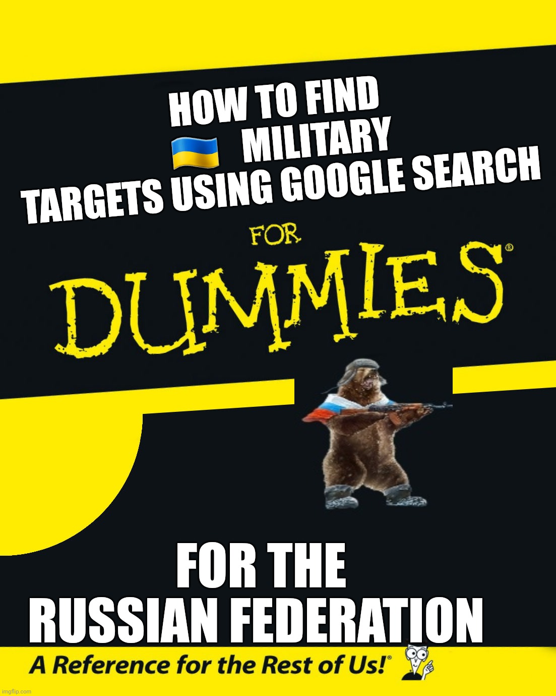 Russia military for dummies | HOW TO FIND
 🇺🇦   MILITARY
 TARGETS USING GOOGLE SEARCH; FOR THE RUSSIAN FEDERATION | image tagged in for dummies | made w/ Imgflip meme maker