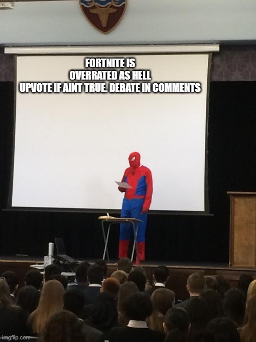 Spiderman Presentation | FORTNITE IS OVERRATED AS HELL

UPVOTE IF AINT TRUE. DEBATE IN COMMENTS | image tagged in spiderman presentation | made w/ Imgflip meme maker