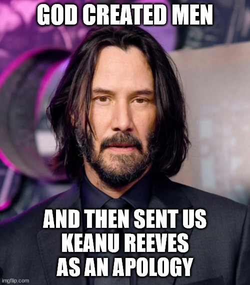 Keanu Reeves, God | GOD CREATED MEN; AND THEN SENT US
KEANU REEVES
AS AN APOLOGY | image tagged in keanu reeves,god | made w/ Imgflip meme maker