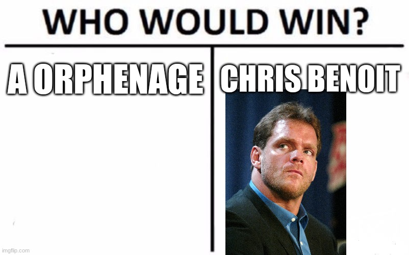 Who Would Win? | A ORPHENAGE; CHRIS BENOIT | image tagged in memes,who would win | made w/ Imgflip meme maker