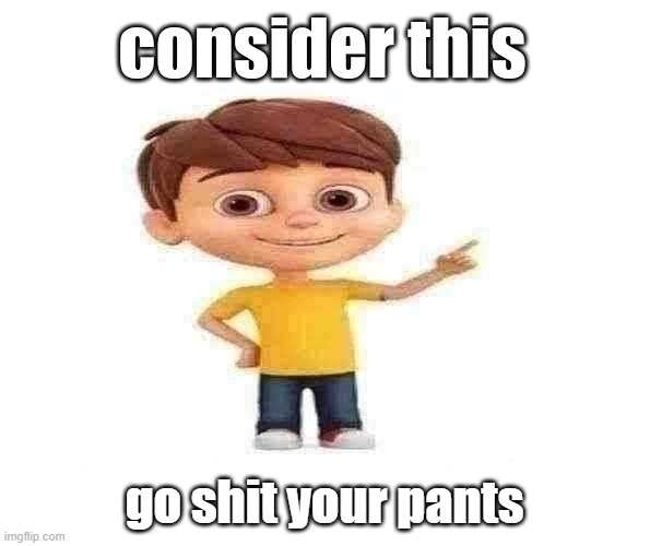 child stock | go shit your pants | image tagged in funny,memes,shit,bruh,consider this,stupid | made w/ Imgflip meme maker