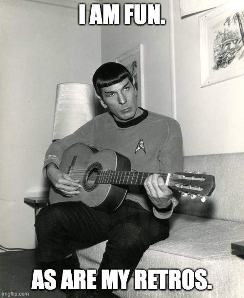 Retro-Spock | I AM FUN. AS ARE MY RETROS. | image tagged in spock on guitar | made w/ Imgflip meme maker