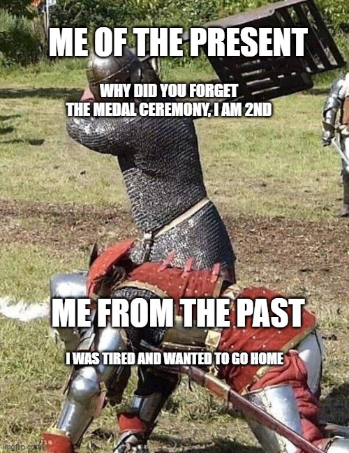 I'm going back | ME OF THE PRESENT; WHY DID YOU FORGET THE MEDAL CEREMONY, I AM 2ND; ME FROM THE PAST; I WAS TIRED AND WANTED TO GO HOME | image tagged in knight knight chair fight,competition | made w/ Imgflip meme maker