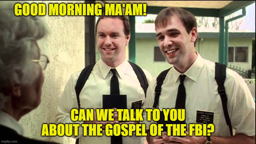 GOOD MORNING MA'AM! CAN WE TALK TO YOU ABOUT THE GOSPEL OF THE FBI? | made w/ Imgflip meme maker