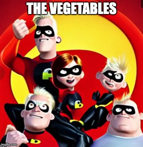 Disabled incredibles | THE VEGETABLES | image tagged in disabled | made w/ Imgflip meme maker