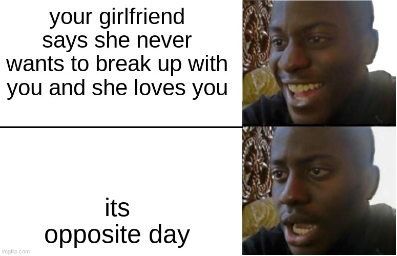 its opposite day!!!! - Imgflip