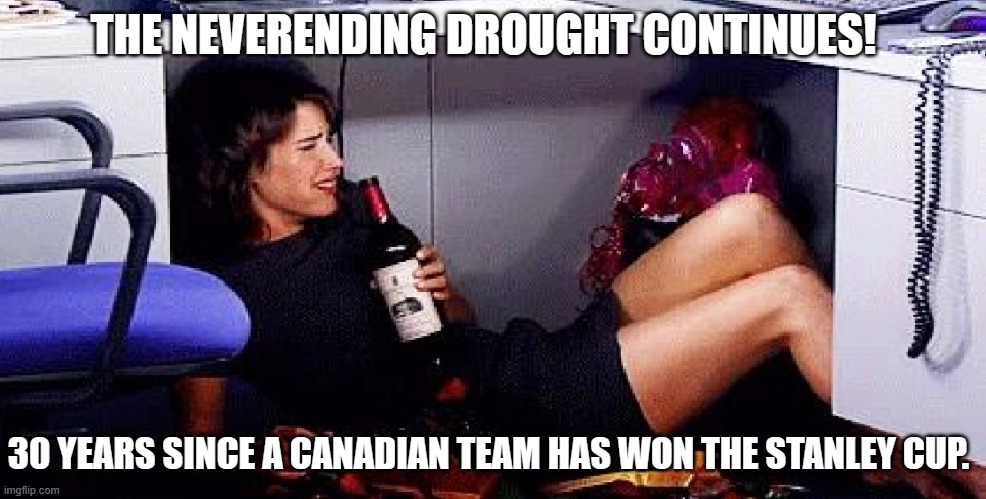 No Stanley Cup for Canada in the last 30 years. | THE NEVERENDING DROUGHT CONTINUES! 30 YEARS SINCE A CANADIAN TEAM HAS WON THE STANLEY CUP. | image tagged in nhl,canada,robin | made w/ Imgflip meme maker