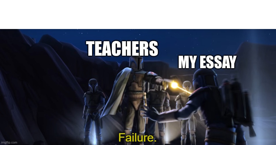 Failure | MY ESSAY TEACHERS | image tagged in failure | made w/ Imgflip meme maker