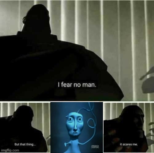 I fear no man | image tagged in i fear no man,memes,courage the cowardly dog | made w/ Imgflip meme maker