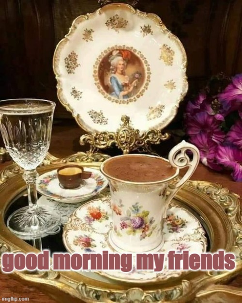 good morning my friends | good morning my friends | image tagged in good morning | made w/ Imgflip meme maker