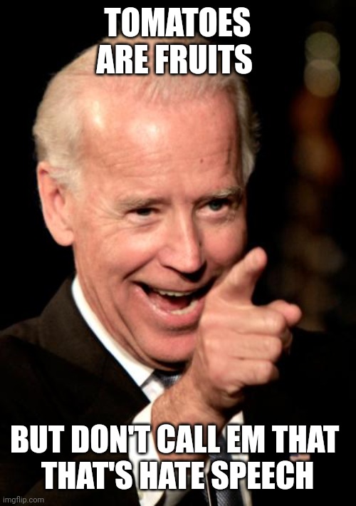 Smilin Biden Meme | TOMATOES ARE FRUITS BUT DON'T CALL EM THAT 
THAT'S HATE SPEECH | image tagged in memes,smilin biden | made w/ Imgflip meme maker