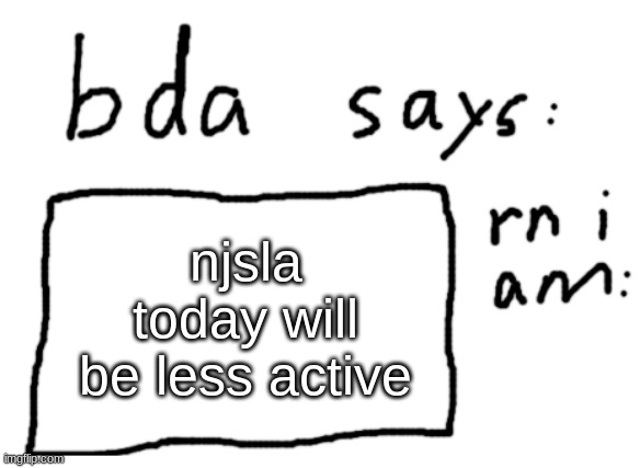 [ow] | njsla today will be less active | image tagged in official badlydrawnaxolotl announcement temp | made w/ Imgflip meme maker