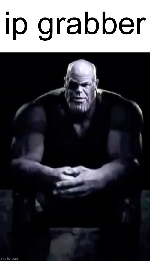 Thanos sitting | ip grabber | image tagged in thanos sitting | made w/ Imgflip meme maker