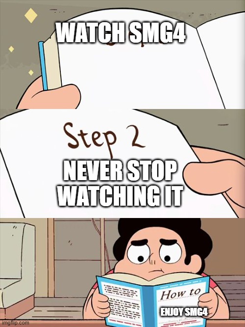 Meme | WATCH SMG4; NEVER STOP WATCHING IT; ENJOY SMG4 | image tagged in steven universe | made w/ Imgflip meme maker