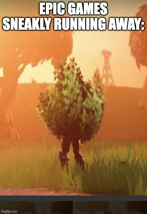 Fortnite bush | EPIC GAMES SNEAKLY RUNNING AWAY: | image tagged in fortnite bush | made w/ Imgflip meme maker