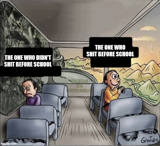 two guys on a bus | THE ONE WHO SHIT BEFORE SCHOOL; THE ONE WHO DIDN'T SHIT BEFORE SCHOOL | image tagged in two guys on a bus | made w/ Imgflip meme maker