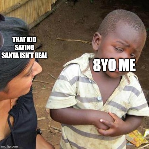 I CAUGHT HIM IN MY HOUSE! HE ISRAEL! | 8YO ME; THAT KID SAYING SANTA ISN'T REAL | image tagged in memes,third world skeptical kid | made w/ Imgflip meme maker